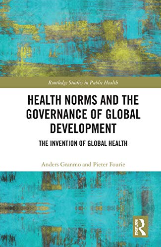 Health Norms and the Governance of Global Development: The Invention of Global Health - Original PDF