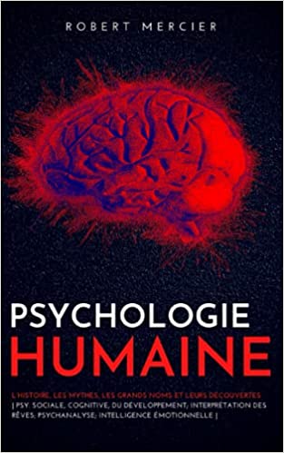 PSYCHOLOGIE HUMAINE: L’histoire, les mythes, les grands noms et leurs découvertes - Psy. sociale, cognitive, du développement; Interprétation des rêves; Psychanalyse; - Epub + Converted pdf