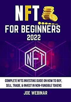 NFT FOR BEGINNERS 2022: COMPLETE NFTS INVESTING GUIDE ON HOW TO BUY, SELL, TRADE, & INVEST IN NON-FUNGIBLE TOKENS[2022] - Epub + Converted pdf