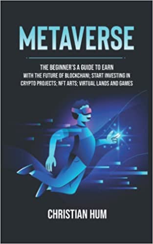 metaverse:  The Beginner’s guide to earn with the future of blockchain; Start investing in crypto projects; NFT arts; virtual lands and games[2022] - Epub + Converted pdf