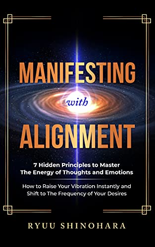 Manifesting with Alignment: 7 Hidden Principles to Master the Energy of Thoughts and Emotions - How to Raise Your Vibration Instantly and Shift  [2021] - Epub + Converted pdf