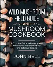 Wild Mushroom Field Guide and Mushroom Cookbook: A Complete Guide to Foraging Wild Mushrooms and Prepare Easy and Delicious Recipes [2022] - Epub + Converted pdf