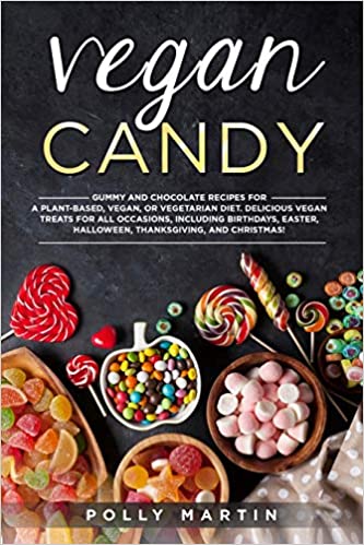 Vegan Candy: Gummy and Chocolate Recipes For A Plant-Based, Vegan, Or Vegetarian Diet. Delicious Vegan Treats For All Occasions [2020] - Epub + Converted pdf
