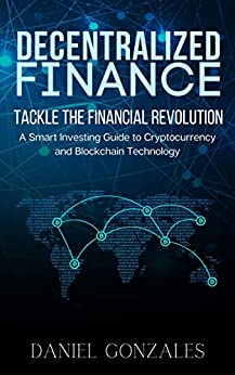 Decentralized Finance (DeFi): Tackle the Financial Revolution. A Smart Investing Guide to Cryptocurrency and Blockchain Technology [2022] - Epub + Converted pdf