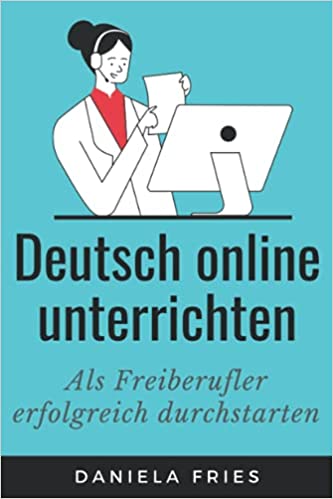 Deutsch online unterrichten: Erfolgreich als Freiberufler und ohne DaF-Studium durchstarten (German Edition) [2020] - Epub + Converted pdf