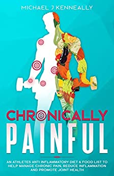 Chronically Painful: An Athletes Anti Inflammatory Diet & Food List to Help Manage Chronic Pain, Reduce inflammation and Promote Joint Health - Epub + Converted PDF