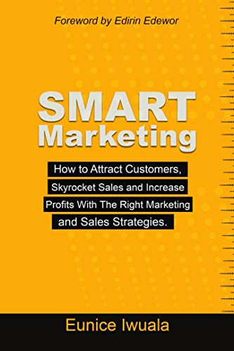 Smart Marketing: How to Attract Customers, Skyrocket Sales and Increase Profits With The Right Marketing and Sales Strategies = Epub + Converted PDF