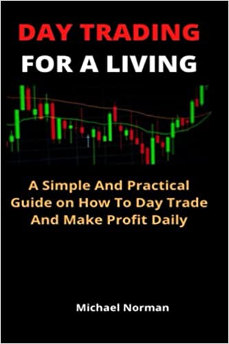 DAY TRADING FOR A LIVING: A Simple And Practical Guide On How To Day Trade And Make Profit Daily  - Epub + Converted PDF