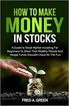 How To Make Money In Stocks:  A Guide To Stock Market Investing For Beginners To Show That Wealthy People And Hedge Funds Shouldn’t Have All The Fun[2021] - Epub + Converted PDF