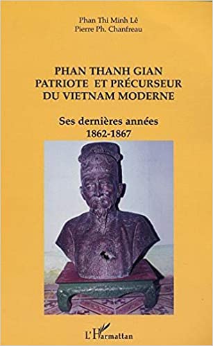 PHAN THANH GIAN PATRIOTE ET PRÉCURSEUR DU VIETNAM MODERNE: Ses dernières années 1862-1867 (French Edition) - Original PDF