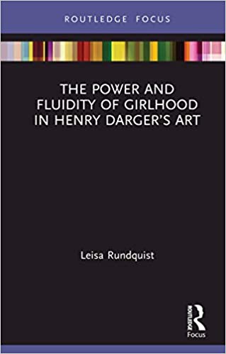 The Power and Fluidity of Girlhood in Henry Darger’s Art (Routledge Focus on Art History and Visual Studies) - Original PDF