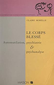 Le corps blessé: Automutilation, psychiatrie et psychanalyse (French Edition) - Original PDF