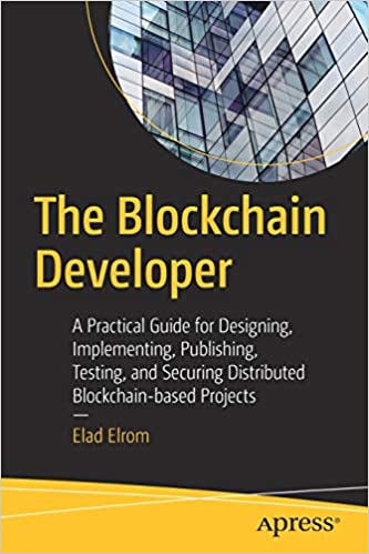The Blockchain Developer A Practical Guide for Designing, Implementing, Publishing, Testing, and Securing Distributed Blockchain-based Projects[2019] - Original PDF