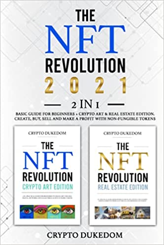 The NFT Revolution 2021: 2 in 1 Basic guide for beginners + Crypto art & Real Estate Edition. Create, buy, sell [2021] - Epub + Converted pdf