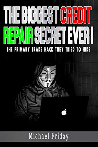 The Biggest Credit Repair Secret Ever: The primary trade hack they tried to hide. [2020] - Epub + Converted pdf