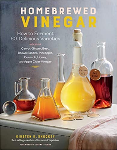 Homebrewed Vinegar:  How to Ferment 60 Delicious Varieties, Including Carrot-Ginger, Beet, Brown Banana, Pineapple, Corncob, Honey, and Apple Cider Vinegar[2021] - Epub + Converted PDF