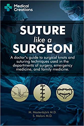 Suture like a Surgeon:  A Doctor’s Guide to Surgical Knots and Suturing Techniques used in the Departments of Surgery, Emergency Medicine, and Family Medicine[2019] - Epub + Converted pdf