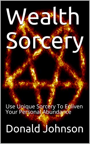 Wealth Sorcery: Use Unique Sorcery To Enliven Your Personal Abundance - Epub + Converted pdf