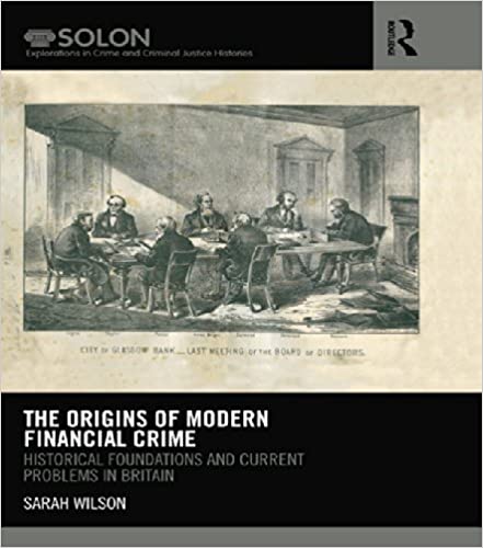 The Origins of Modern Financial Crime: Historical foundations and current problems in Britain (Routledge SOLON Explorations in Crime and Criminal Justice Histories) - Original PDF