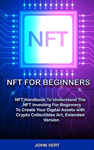 NFT FOR BEGINNERS: NFT Handbook To Understand The NFT Investing For Beginners, To Create Your Digital Assets with Crypto Collectibles Art [2022] - Epub + Converted pdf