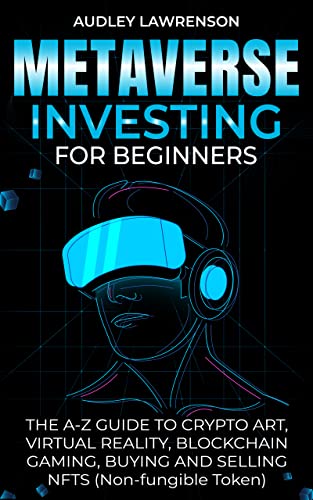 Metaverse Investing For Beginners:  The A-Z Guide To Crypto Art, Virtual Reality, Blockchain Gaming, Buying And Selling Nfts (Non-Fungible Token)[2022] - Epub + Converted pdf