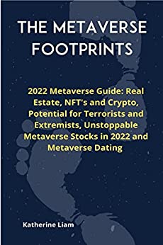The Metaverse Footprints: 2022 Metaverse Guide: Real Estate, NFT's and Crypto, Potential for Terrorists and Extremists  [2022] - Epub + Converted pdf