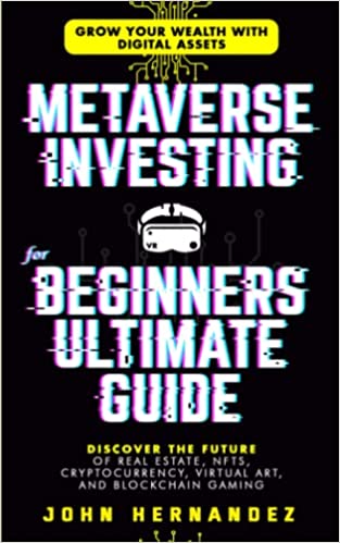Metaverse Investing For Beginners Ultimate Guide: Grow Your Wealth with Digital Assets: Discover The Future of Real Estate, NFTs[2022] - Epub + Converted pdf