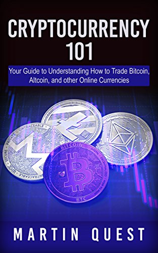 Cryptocurrency 101: Your Guide to Understanding How to Trade Bitcoin, Altcoin, and other Online Currencies - Epub + Converted PDF