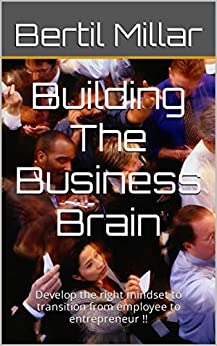 Building The Business Brain: Develop the right mindset to transition from employee to entrepreneur !! (Business EBooks) - Epub + Converted PDF