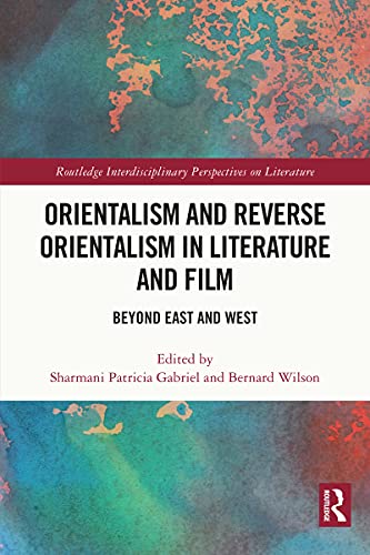 Orientalism and Reverse Orientalism in Literature and Film: Beyond East and West (Routledge Interdisciplinary Perspectives on Literature) - Original PDF