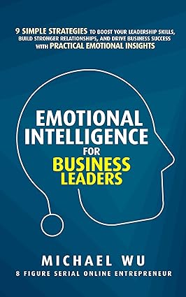 Emotional Intelligence for Business Leaders: 9 Simple Strategies To Boost Your Leadership Skills, Build Stronger Relationships, And Drive Business Success With Practical Emotional Insights - Epub + Converted Pdf