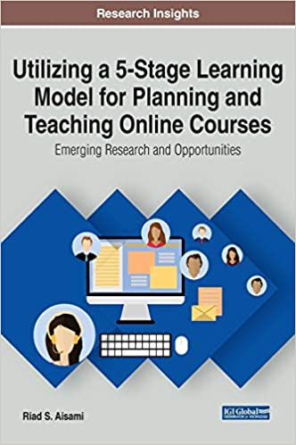 Utilizing a 5-Stage Learning Model for Planning and Teaching Online Courses: Emerging Research and Opportunities (Advances in Mobile and Distance Learning) - Original PDF