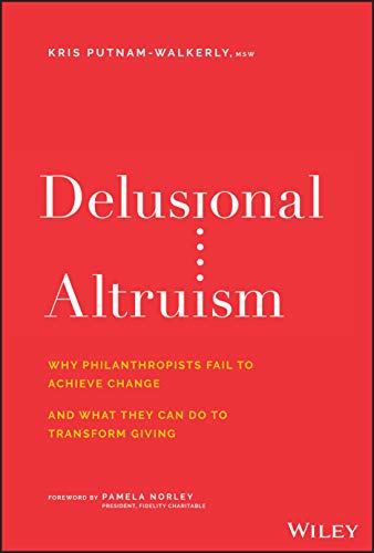 Delusional Altruism: Why Philanthropists Fail To Achieve Change and What They Can Do To Transform Giving - Original PDF