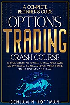 Options Trading Crash Course: A Complete Beginner’s Guide To Trade Options. All You Need To Know About Swing And Day Trading, Technical Analysis, Passive Income  - Epub + Converted PDF