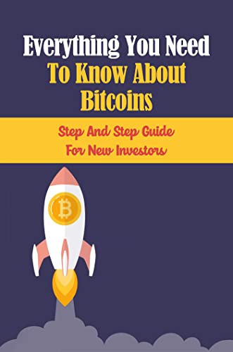 Everything You Need To Know About Bitcoins: Step And Step Guide For New Investors [2022] - Epub + Converted pdf