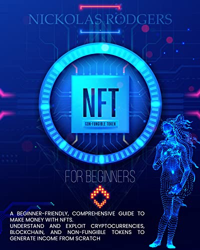 NFT FOR BEGINNERS: A Beginner-Friendly, Comprehensive Guide To Make Money With NFTs. Understand And Exploit Cryptocurrencies[2022] - Epub + Converted pdf
