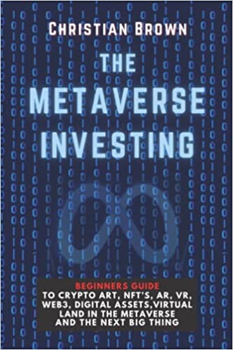 The Metaverse Investing: Beginners Guide To Crypto Art, NFT’s, AR, VR, Web3, Digital Assets, Virtual Land in the Metaverse and The Next Big Thingb [2021] - Epub + Converted pdf