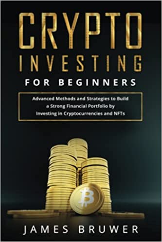 Crypto Investing for Beginners: Advanced Methods and Strategies to Build a Strong Financial Portfolio - Epub + Converted PDF