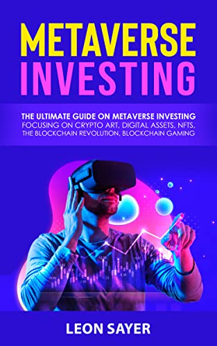Metaverse Investing: The Ultimate guide on Metaverse investing focusing on Crypto Art, Digital assets, NFTs, The Blockchain Revolution - Epub + Converted PDF