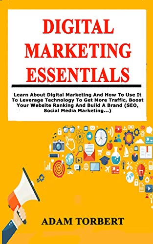 Digital Marketing Essentials: Learn About Digital Marketing And How To Use It To Leverage Technology To Get More Traffic - Epub + Converted PDF
