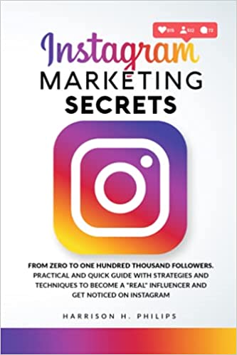 Instagram Marketing Secrets: From Zero to One Hundred Thousand Followers. Practical and Quick Guide with Strategies  - Epub Converted PDF