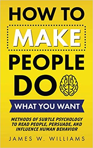 How to Make People Do What You Want: Methods of Subtle Psychology to Read People, Persuade, and Influence Human Behavior  - Epub + Converted PDF