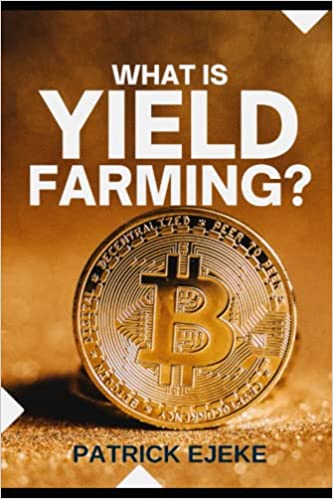 What Is Yield Farming?: Make Passive Income Yield Farming In Decentralized Finance (DeFi) & Liquidity Mining | Crypto Assets Investing - Epub + Converted PDF