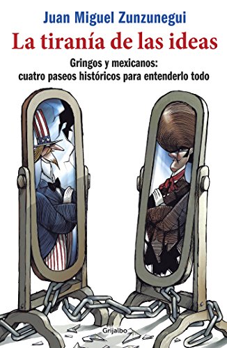 La tiranía de las ideas: Gringos y mexicanos: cuatro paseos históricos para entenderlo todo (Spanish Edition) - Epub + Converted pdf