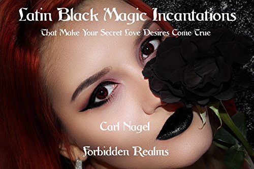 Latin Black Magic Incantations: That Make Your Secret Love Desires Come True - Epub + Converted pdf