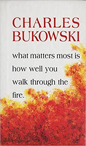 What Matters Most is How Well You Walk Through the Fire by Charles Bukowski (1999-10-06) - Original PDF