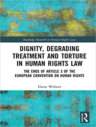 Dignity, Degrading Treatment and Torture in Human Rights Law: The Ends of Article 3 of the European Convention on Human Rights (Routledge Research in Human Rights Law) -  Original PDF