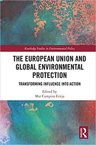 The European Union and Global Environmental Protection: Transforming Influence into Action (Routledge Studies in Environmental Policy)  - Original PDF