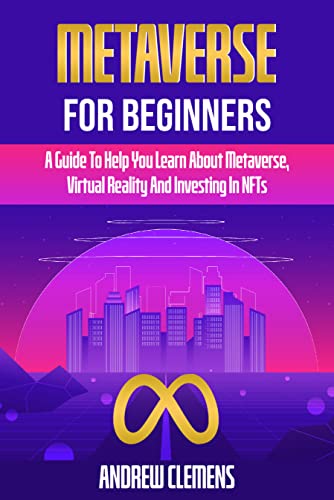 Metaverse For Beginners:  A Guide To Help You Learn About Metaverse, Virtual Reality And Investing In NFTs[2022] - Epub + Converted pdf