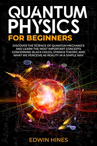 QUANTUM PHYSICS FOR BEGINNERS: DISCOVER THE SCIENCE OF QUANTUM MECHANICS AND LEARN THE MOST IMPORTANT [2021] - Epub + Converted pdf
